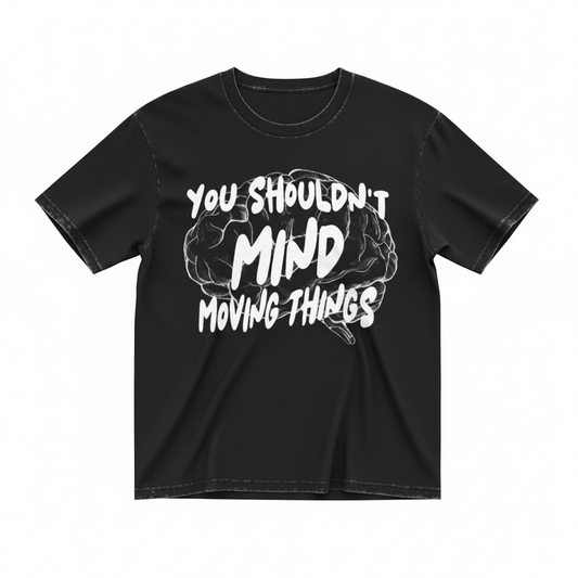 YOU SHOULDNT MIND MOVING THINGS OUT THE WAY BLACK TSHIRT
