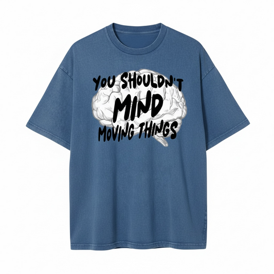 YOU SHOULDNT MIND MOVING THINGS OUT THE WAY BLUE TSHIRT