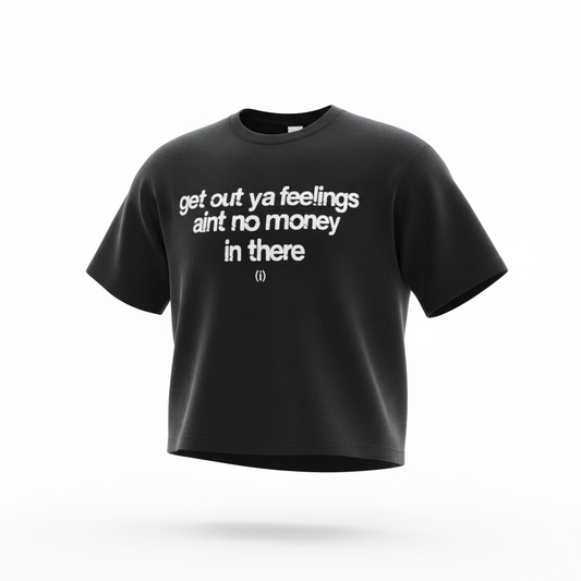 GET OUT YA FEELINGS AINT NO MONEY IN THERE TSHIRT